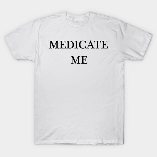 Medicate Me T-Shirt by Dawn Star Designs